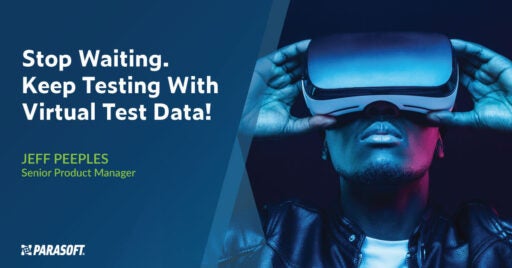 Stop Waiting. Keep Testing With Virtual Test Data! and image of man on right wearing VR goggles