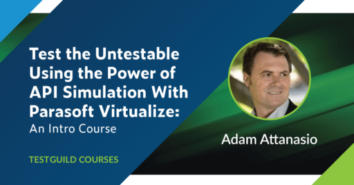 Text on left: Test the Untestable Using the Power of API Simulation With Parasoft Virtualize: An Intro Course, TestGuild Courses. On the right is a headshot of the instructor, Adam Attanasio