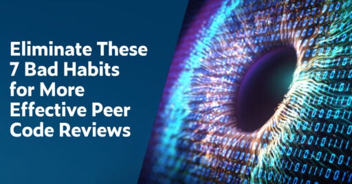 Text on left: Eliminate These 7 Bad habits for More Effective Peer Code Reviews. On the right is an angled close up image of the iris of an eye filled in with binary code in illuminated blue and purple colors.