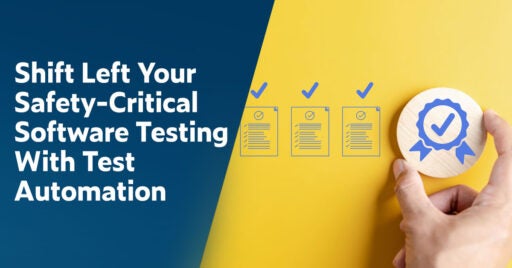 Text on left: Shift Left Your Safety-Critical Software Testing With Test Automation. On the right are three document icons aligned in a row with a blue checkmark above each. To the right of those is a hand holding a round wood piece with an icon of a blue ribbon with a checkmark in the middle.