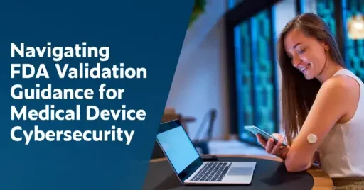 Text on left: Navigating FDA Validation Guidance for Medical Device Cybersecurity. On the right is a young woman sitting in front of a laptop wearing an electronic device glucose monitor on her arm and checking her levels using her phone.