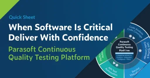 Text on left: Quick Sheet , When Software Is Critical Deliver With Confidence, Parasoft Continuous Quality Testing Platform. Image on the right shows the Parasoft Continuous Quality Testing Platform wheel and the testing processes it covers like code analysis, code coverage, API test automation, and more.